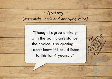 Grating voices are extremely harsh and annoying.