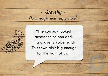 Gravelly voices are low, rough, and raspy.