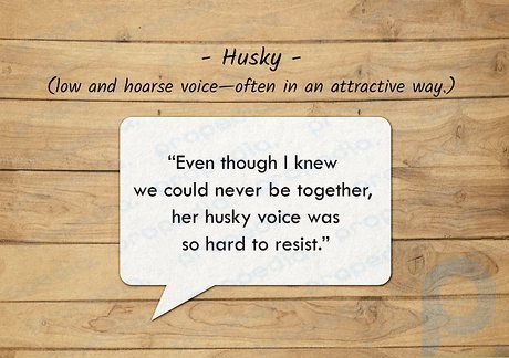 Husky voices are low and hoarse—often in an attractive way.