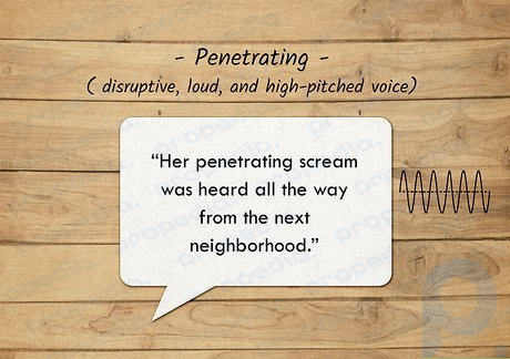 Penetrating voices are disruptive, loud, and high-pitched.